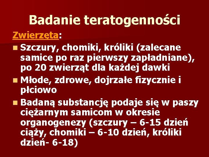 Badanie teratogenności Zwierzęta: n Szczury, chomiki, króliki (zalecane samice po raz pierwszy zapładniane), po