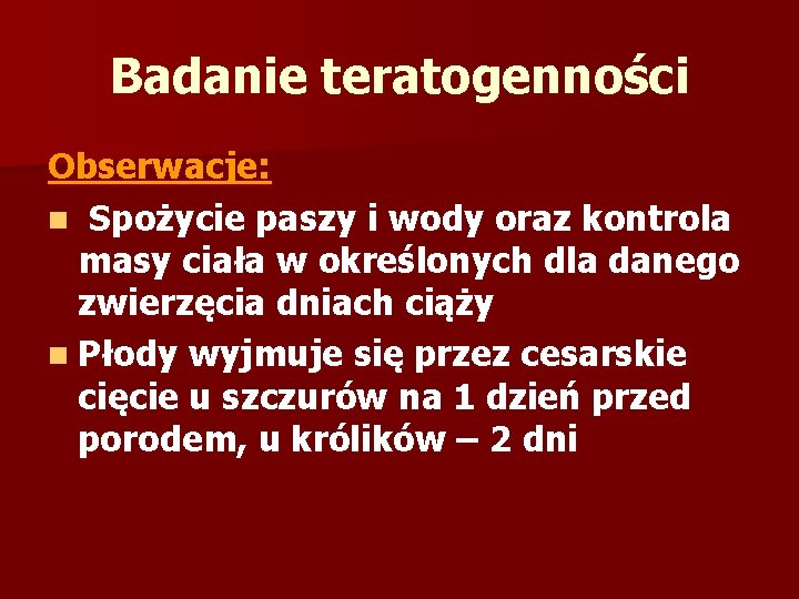 Badanie teratogenności Obserwacje: n Spożycie paszy i wody oraz kontrola masy ciała w określonych