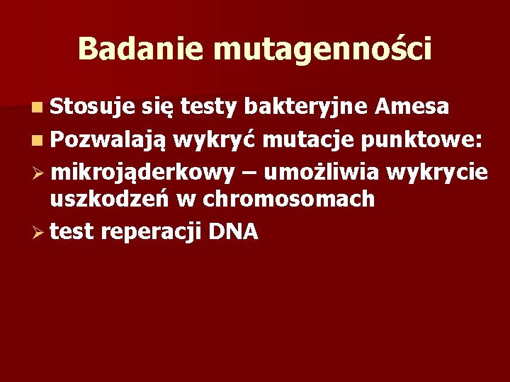 Badanie mutagenności n Stosuje się testy bakteryjne Amesa n Pozwalają wykryć mutacje punktowe: Ø