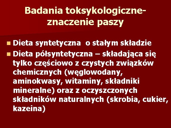 Badania toksykologiczneznaczenie paszy n Dieta syntetyczna o stałym składzie n Dieta półsyntetyczna – składająca