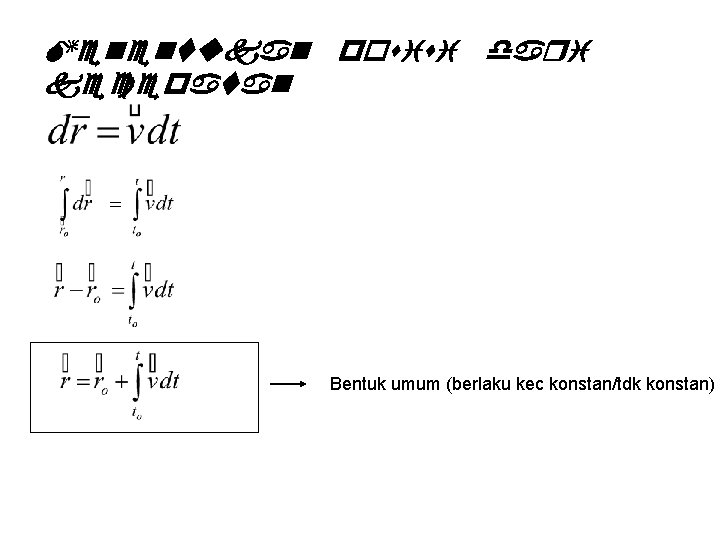 Menentukan posisi dari kecepatan Bentuk umum (berlaku kec konstan/tdk konstan) 