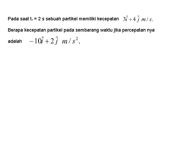 Pada saat to = 2 s sebuah partikel memiliki kecepatan Berapa kecepatan partikel pada