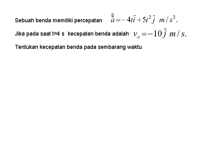Sebuah benda memiliki percepatan Jika pada saat t=4 s kecepatan benda adalah Tentukan kecepatan