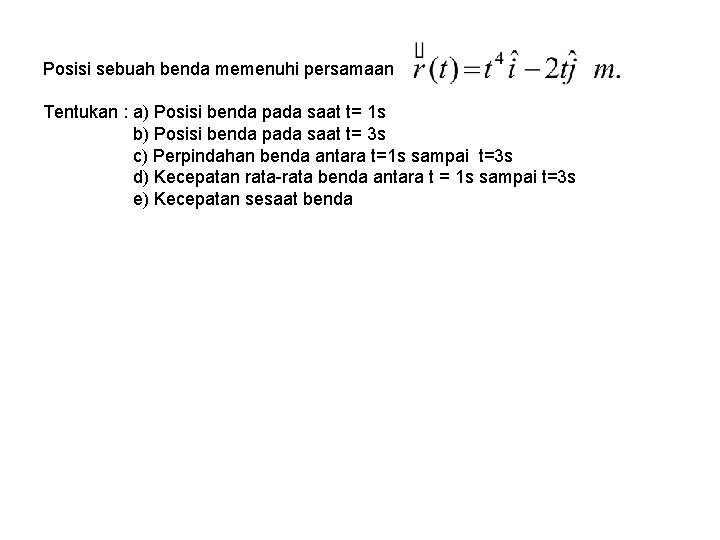 Posisi sebuah benda memenuhi persamaan Tentukan : a) Posisi benda pada saat t= 1