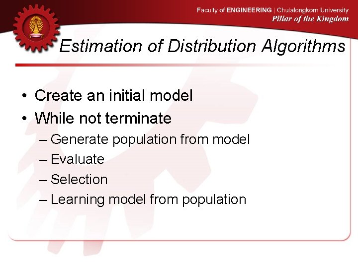 Estimation of Distribution Algorithms • Create an initial model • While not terminate –