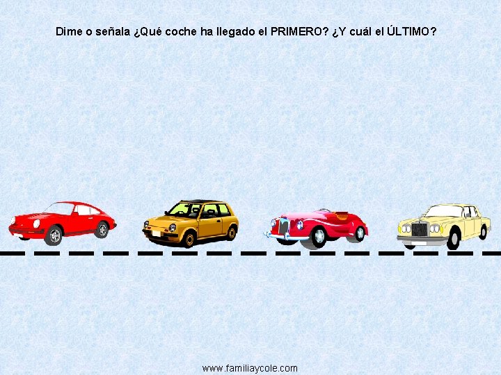 Dime o señala ¿Qué coche ha llegado el PRIMERO? ¿Y cuál el ÚLTIMO? www.