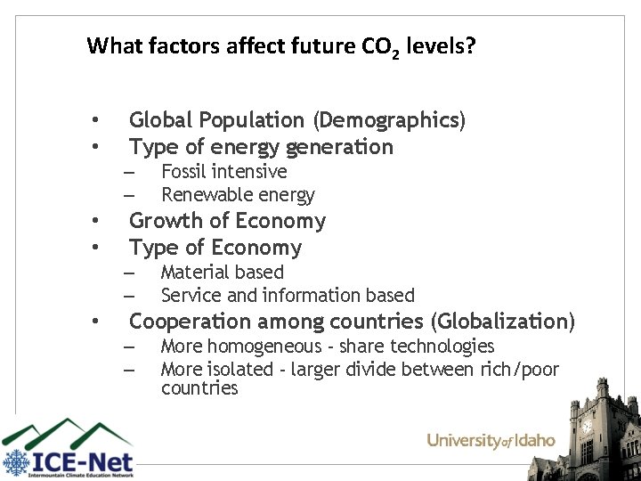 What factors affect future CO 2 levels? • • Global Population (Demographics) Type of