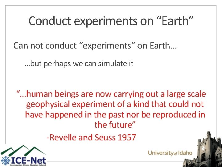 Conduct experiments on “Earth” Can not conduct “experiments” on Earth… …but perhaps we can