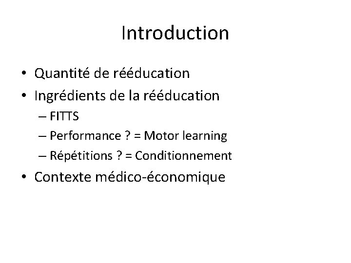 Introduction • Quantité de rééducation • Ingrédients de la rééducation – FITTS – Performance