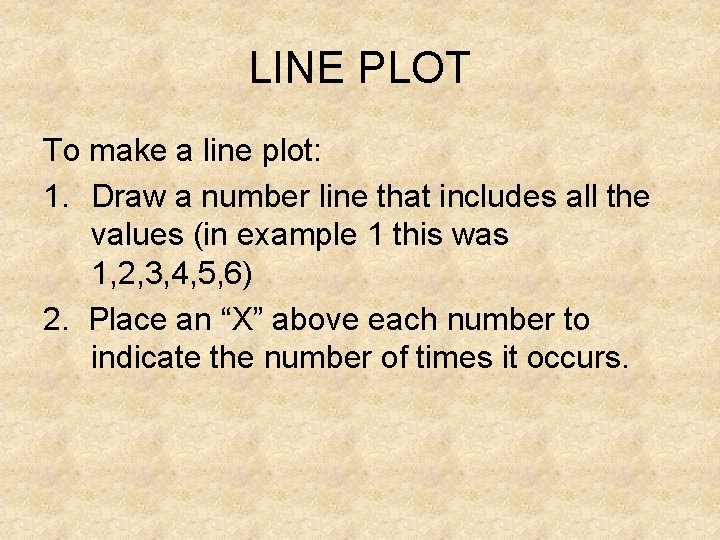 LINE PLOT To make a line plot: 1. Draw a number line that includes