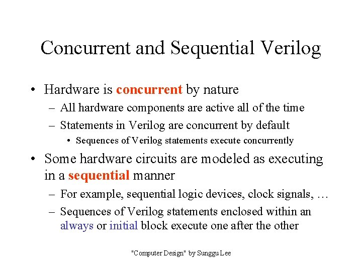 Concurrent and Sequential Verilog • Hardware is concurrent by nature – All hardware components