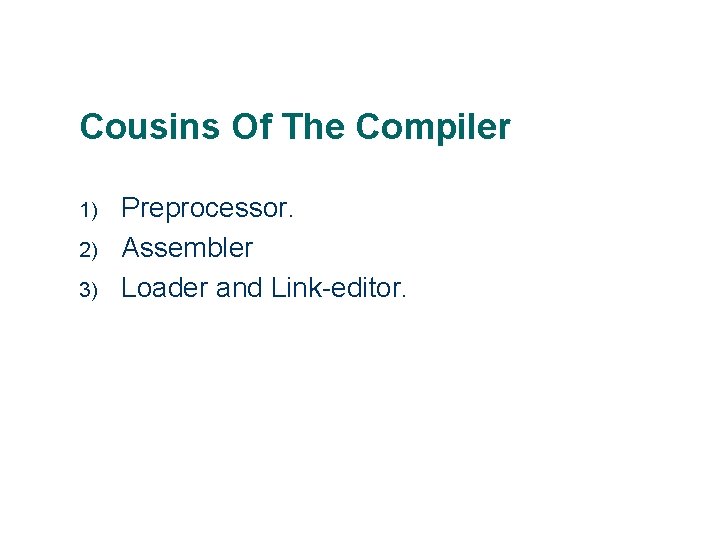 Cousins Of The Compiler 1) 2) 3) 12 Preprocessor. Assembler Loader and Link-editor. 