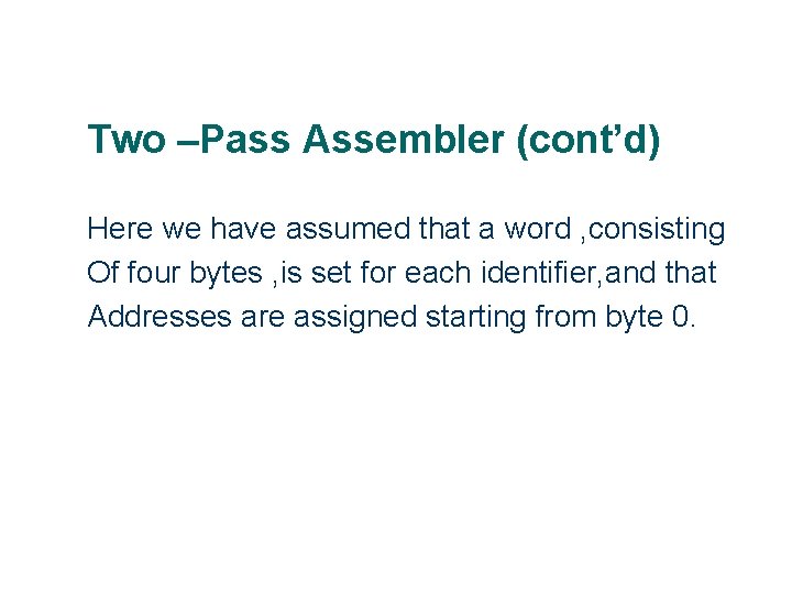 Two –Pass Assembler (cont’d) Here we have assumed that a word , consisting Of