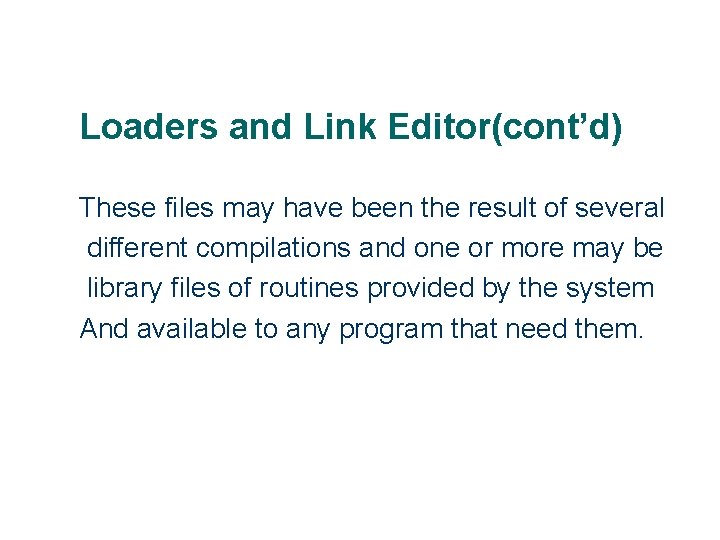 Loaders and Link Editor(cont’d) These files may have been the result of several different