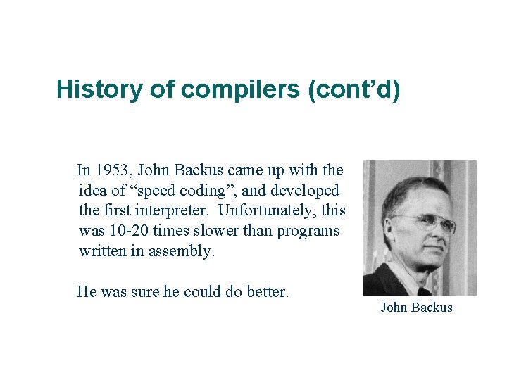 History of compilers (cont’d) In 1953, John Backus came up with the idea of