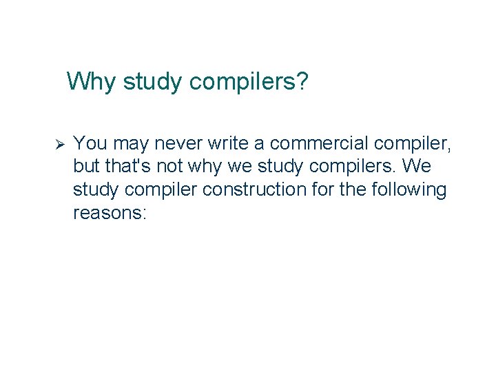 Why study compilers? Ø 7 You may never write a commercial compiler, but that's