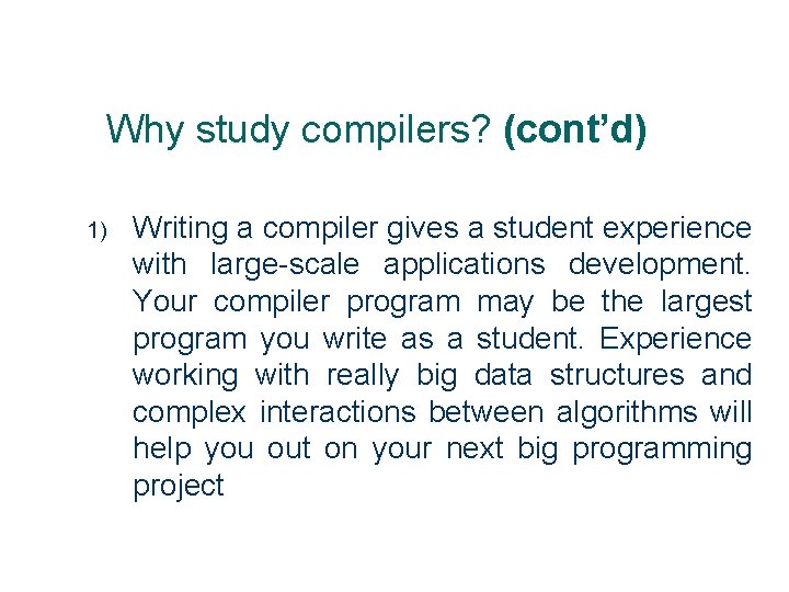 Why study compilers? (cont’d) 1) 8 Writing a compiler gives a student experience with