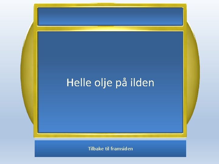 Helle olje på ilden Tilbake til framsiden 