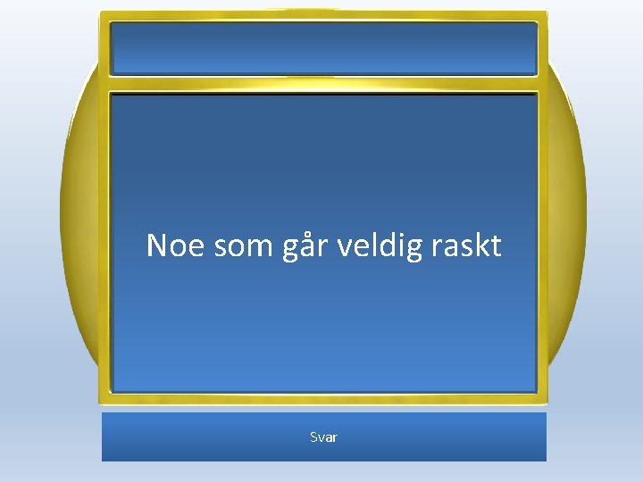 Noe som går veldig raskt Svar 