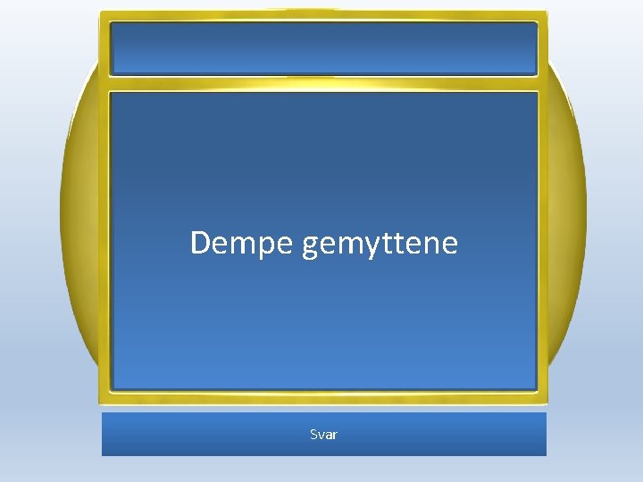 Dempe gemyttene Svar 