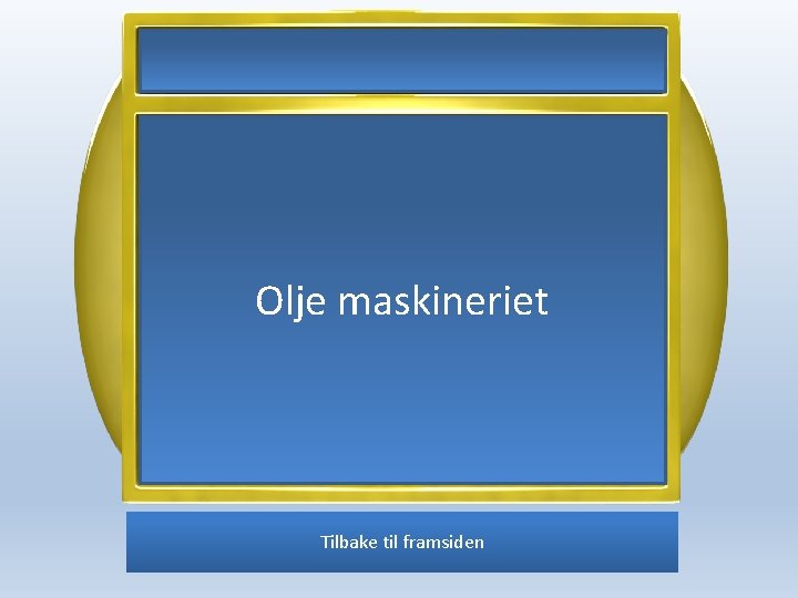 Olje maskineriet Tilbake til framsiden 