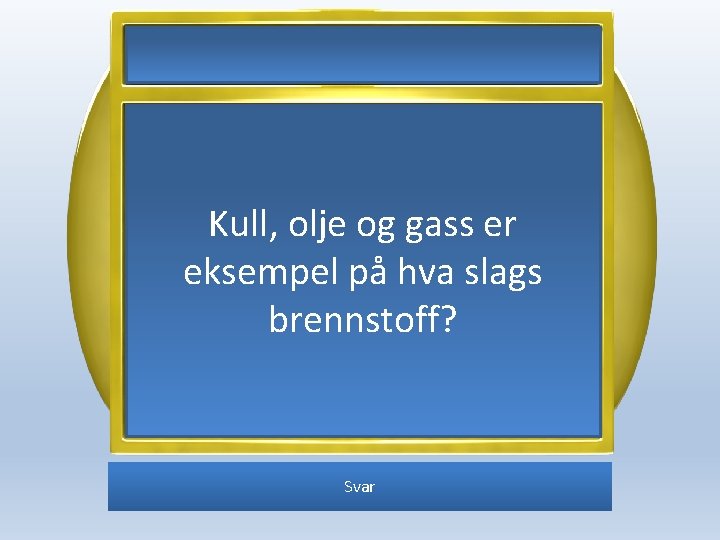 Kull, olje og gass er eksempel på hva slags brennstoff? Svar 