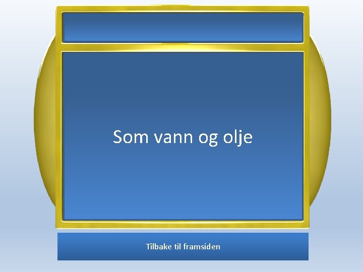 Som vann og olje Tilbake til framsiden 