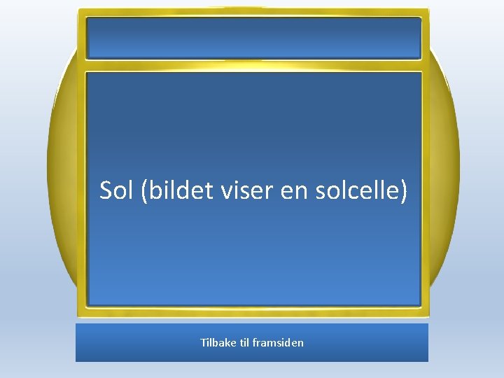 Sol (bildet viser en solcelle) Tilbake til framsiden 