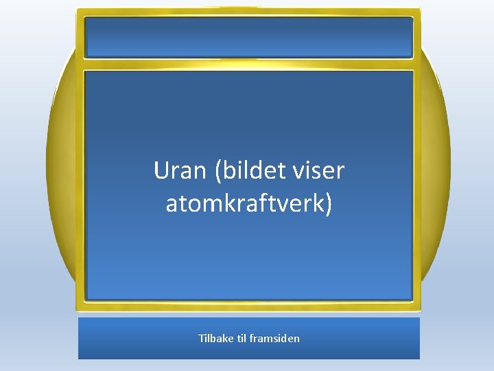 Uran (bildet viser atomkraftverk) Tilbake til framsiden 