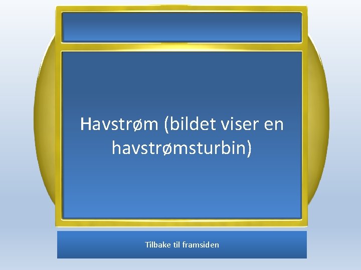 Havstrøm (bildet viser en havstrømsturbin) Tilbake til framsiden 