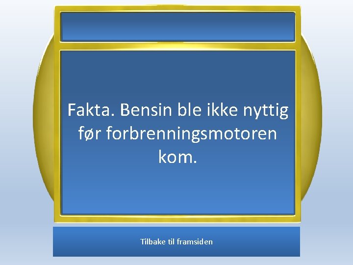 Fakta. Bensin ble ikke nyttig før forbrenningsmotoren kom. Tilbake til framsiden 