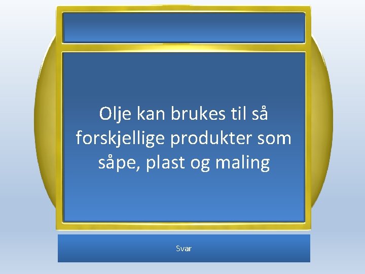 Olje kan brukes til så forskjellige produkter som såpe, plast og maling Svar 