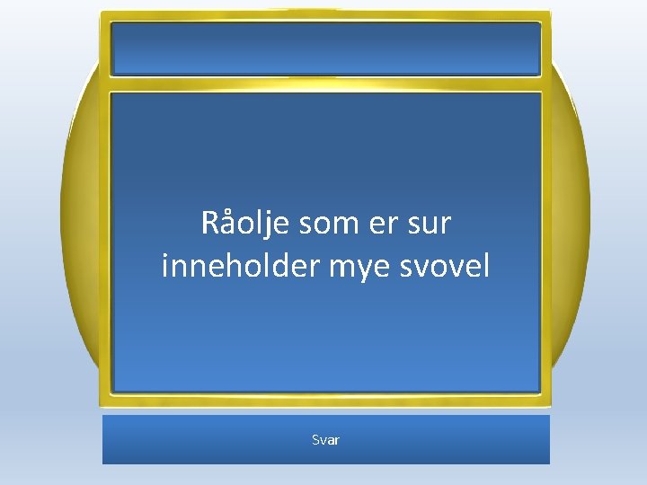 Råolje som er sur inneholder mye svovel Svar 