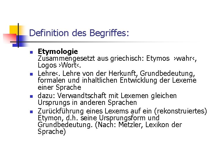 Definition des Begriffes: n n Etymologie Zusammengesetzt aus griechisch: Etymos ›wahr‹, Logos ›Wort‹. Lehre