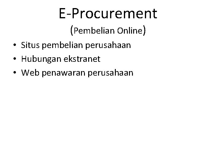 E-Procurement (Pembelian Online) • Situs pembelian perusahaan • Hubungan ekstranet • Web penawaran perusahaan