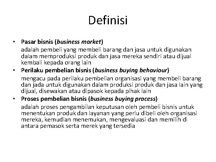 Definisi • Pasar bisnis (business market) adalah pembeli yang membeli barang dan jasa untuk