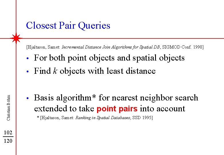 Closest Pair Queries [Hjaltason, Samet: Incremental Distance Join Algorithms for Spatial DB, SIGMOD Conf.