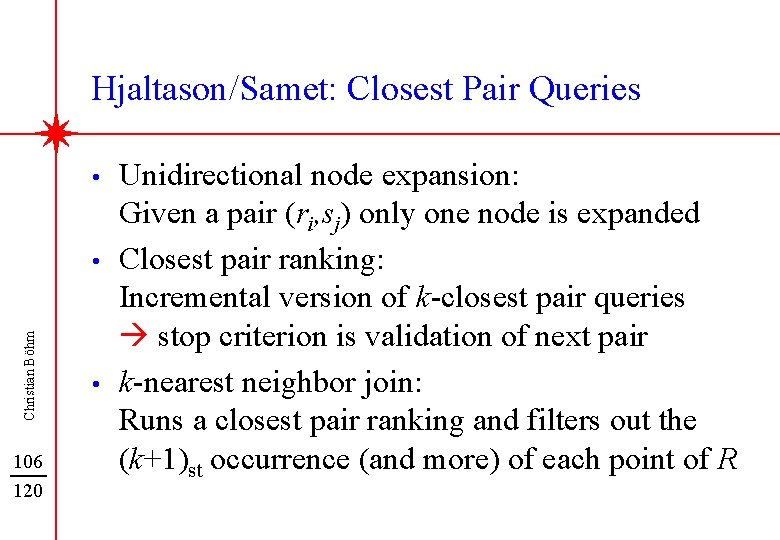 Hjaltason/Samet: Closest Pair Queries • Christian Böhm • 106 120 • Unidirectional node expansion: