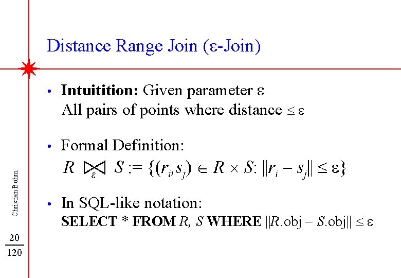 Christian Böhm Distance Range Join (e-Join) 20 120 • Intuitition: Given parameter e All