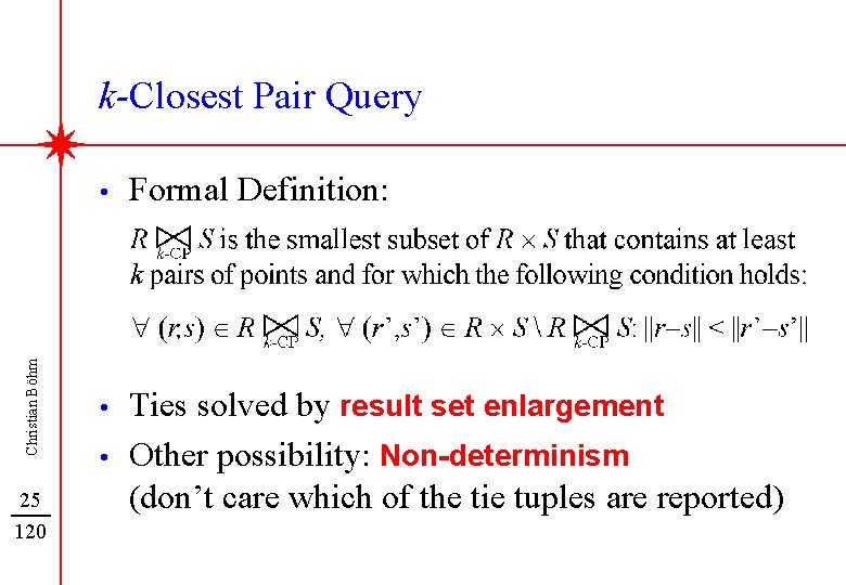 Christian Böhm k-Closest Pair Query 25 120 • Formal Definition: • Ties solved by