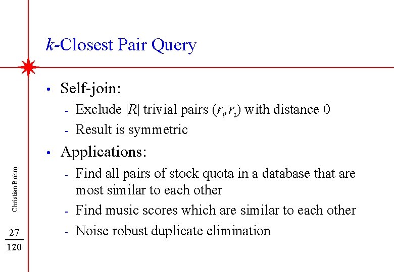 k-Closest Pair Query • Self-join: - Applications: Christian Böhm • Exclude |R| trivial pairs