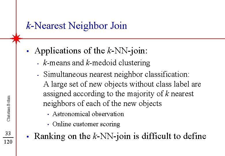 k-Nearest Neighbor Join • Applications of the k-NN-join: - Christian Böhm - 33 120