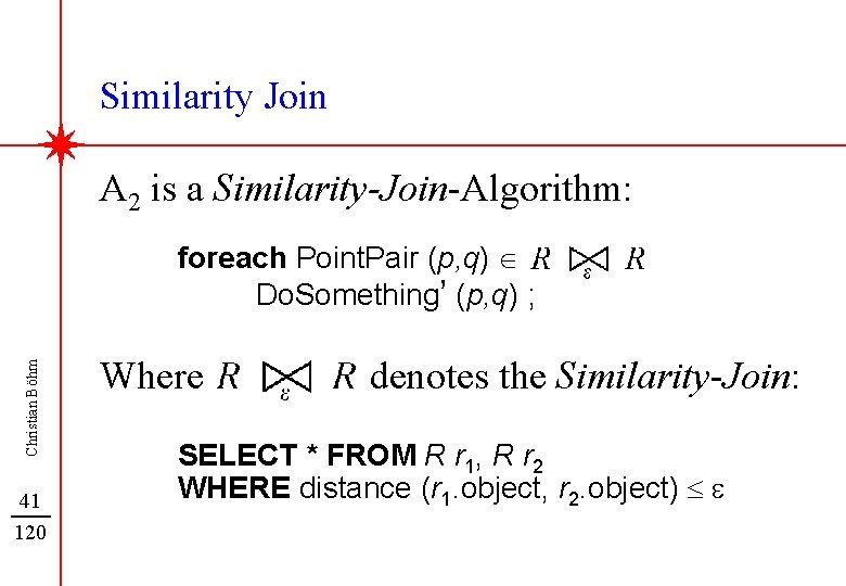 Similarity Join A 2 is a Similarity-Join-Algorithm: Christian Böhm foreach Point. Pair (p, q)