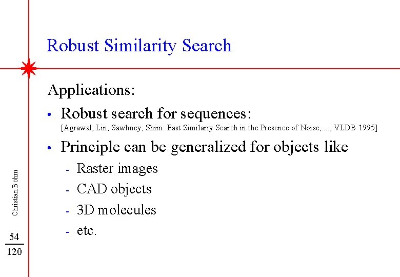 Robust Similarity Search Applications: • Robust search for sequences: [Agrawal, Lin, Sawhney, Shim: Fast