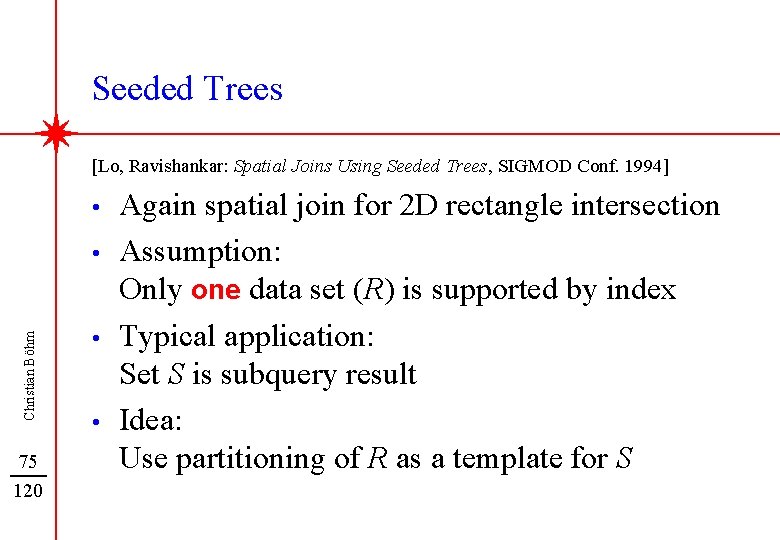 Seeded Trees [Lo, Ravishankar: Spatial Joins Using Seeded Trees, SIGMOD Conf. 1994] • Christian