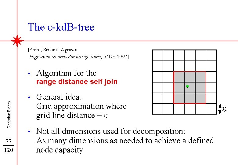 The e-kd. B-tree [Shim, Srikant, Agrawal: High-dimensional Similarity Joins, ICDE 1997] • Algorithm for