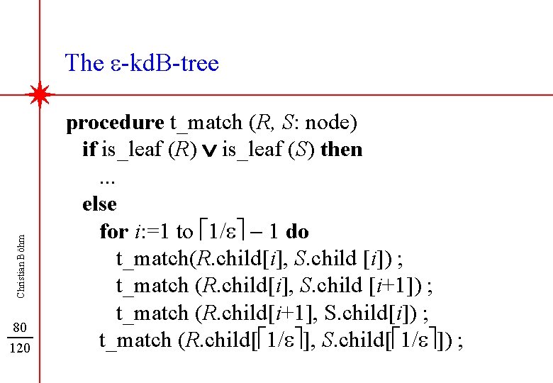 Christian Böhm The e-kd. B-tree 80 120 procedure t_match (R, S: node) if is_leaf