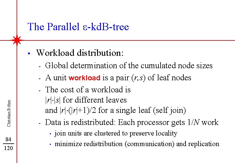 The Parallel e-kd. B-tree • Workload distribution: - Christian Böhm - 84 120 -