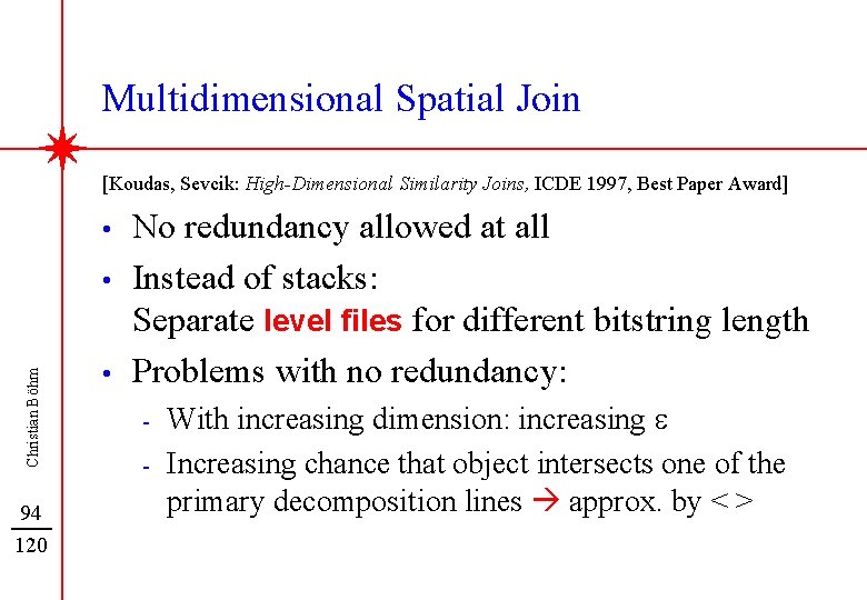 Multidimensional Spatial Join [Koudas, Sevcik: High-Dimensional Similarity Joins, ICDE 1997, Best Paper Award] •