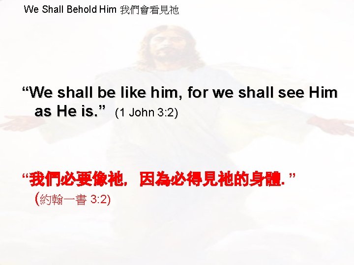 We Shall Behold Him 我們會看見祂 “We shall be like him, for we shall see